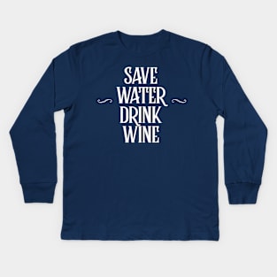 SAVE WATER, DRINK WINE Kids Long Sleeve T-Shirt